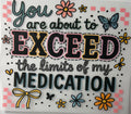 Exceed limits of my meds