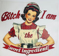 Bitch l am the secret ingredient