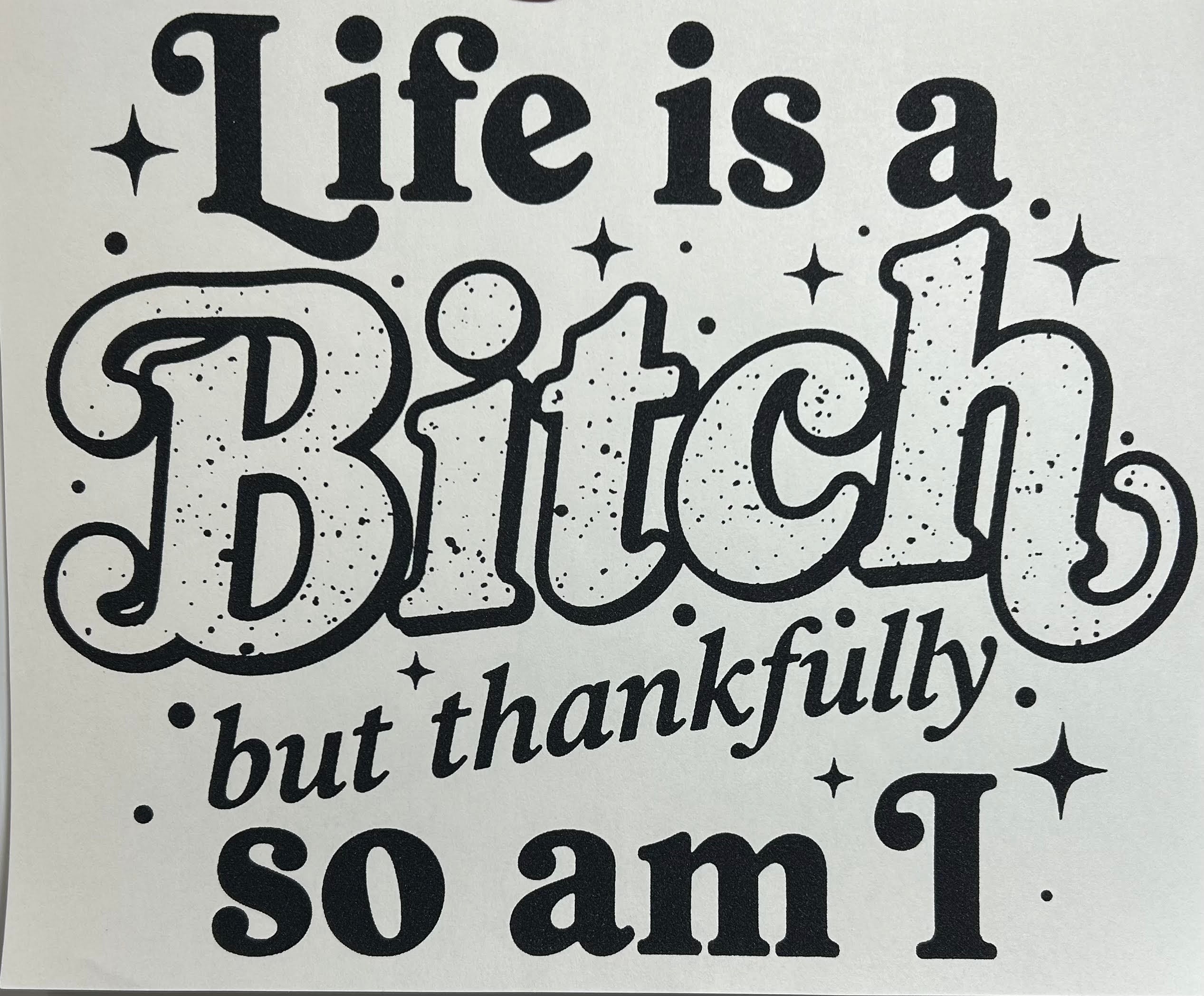 Life is a bitch but so am I