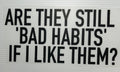 Are they bad habits?