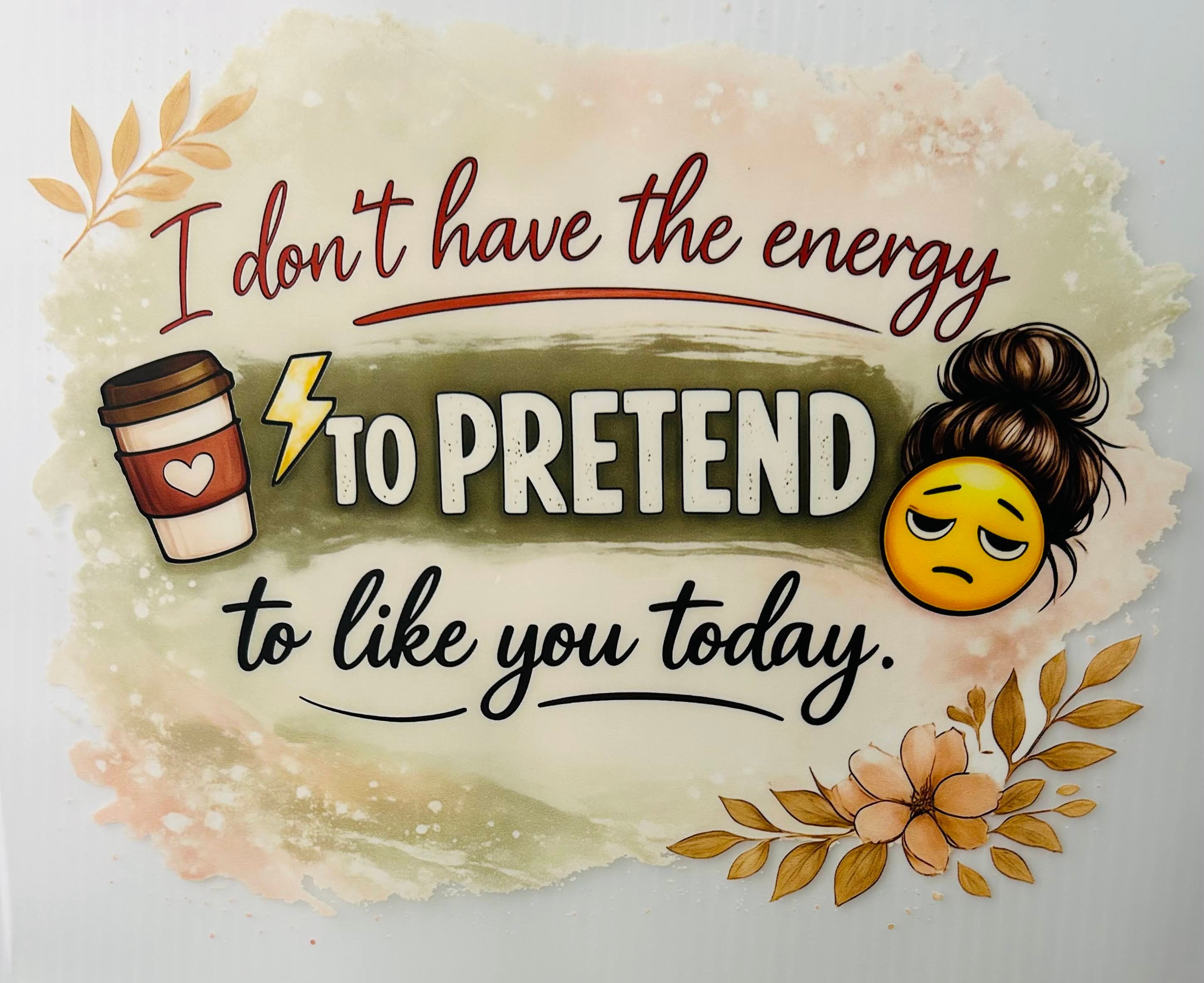 Don't have energy to pretend like you