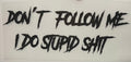 I do stupid shit