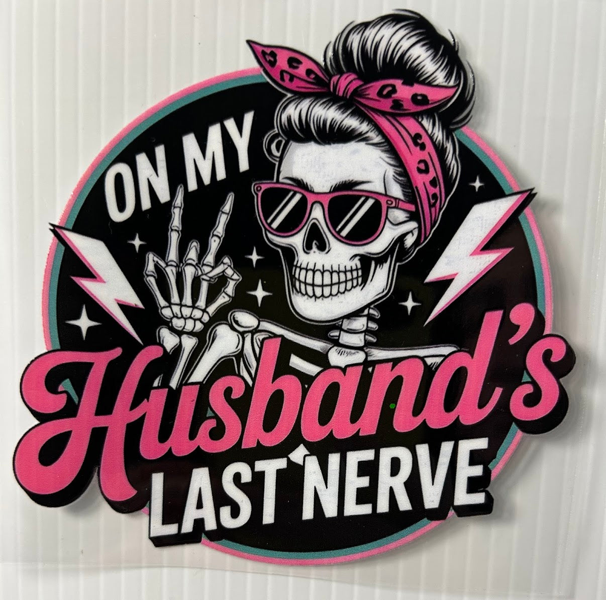 On my husband’s last nerve